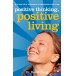Positive Thinking, Positive Living: A practical approach to improving your life